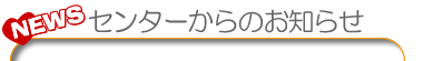 センターからのお知らせ